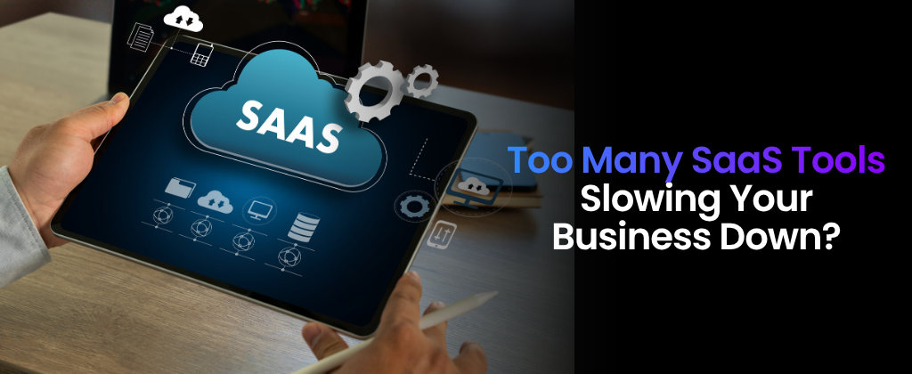 Too Many SaaS Tools Slowing Your Business Down