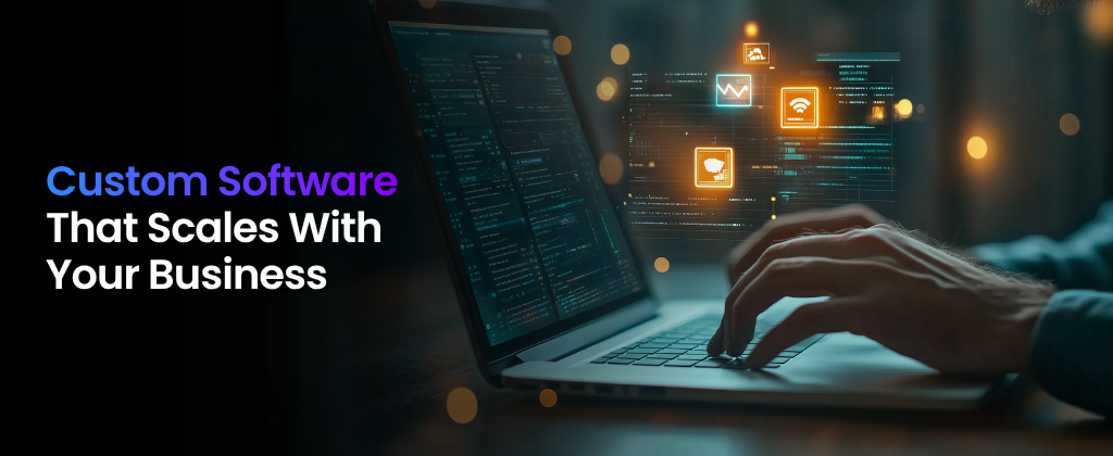 Custom Software That Scales With Your Business