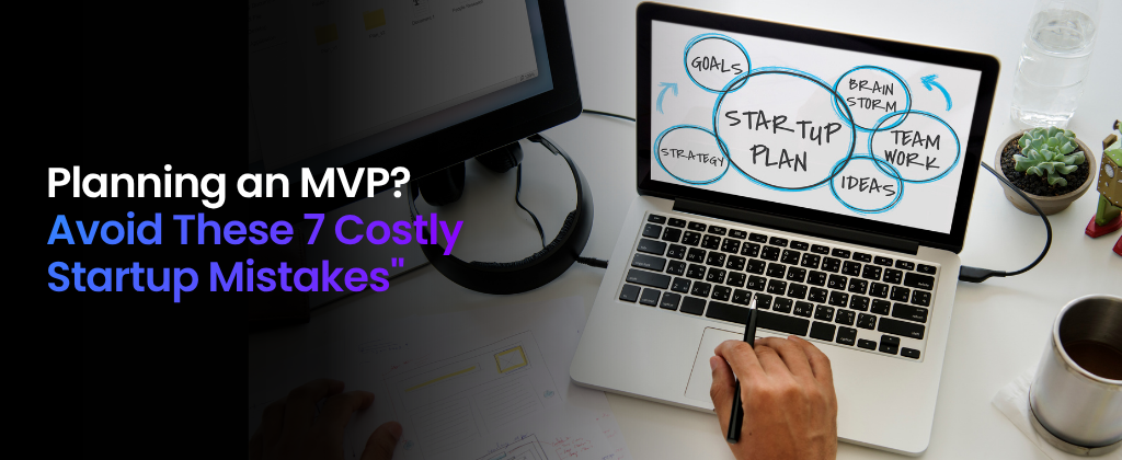 Planning an MVP - Avoid These 7 Costly Startup Mistakes
